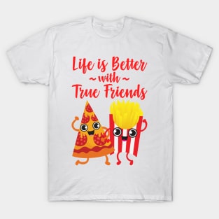 Pizza and Fries - Life is Better with True Friends T-Shirt